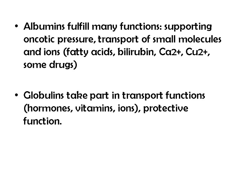 Albumins fulfill many functions: supporting oncotic pressure, transport of small molecules and ions (fatty